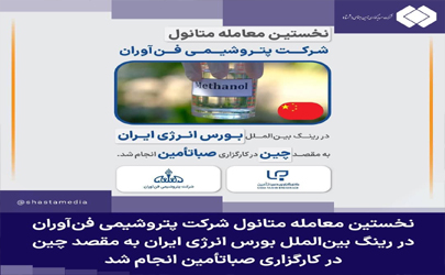 نخستین معامله متانول شرکت پتروشیمی فن‌آوران در رینگ بین‌الملل بورس انرژی ایران به مقصد چین در کارگزاری صباتأمین انجام شد