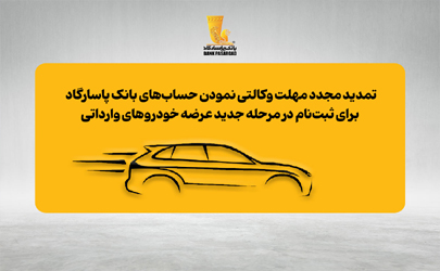 تمدید مجدد مهلت وكالتی نمودن حسابهای بانک پاسارگاد برای ثبت نام در مرحله جدید عرضه خودروهای وارداتی