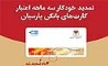 تمدید خودکارکارت‌های نقدی بانک پارسیان با تاریخ انقضای اردیبهشت و خردادماه