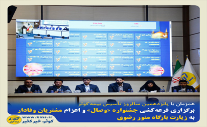 برگزاری قرعه‌کشی جشنواره«وصال» و اعزام مشتریان وفادار به زیارت بارگاه منور رضوی همزمان با پانزدهمین سالروز تأسیس بیمه کوثر