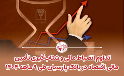 تداوم انضباط مالی و شتاب‌گیری تأمین مالی اقتصاد در بانک پارسیان طی 9 ماهه 1404 